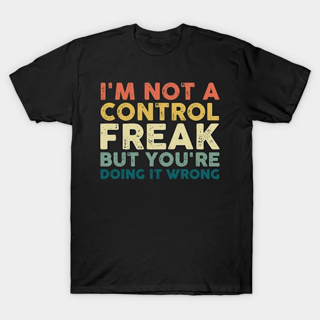 I'm Not a Control Freak But You're Doing It Wrong Vintage T-Shirt by lenaissac2